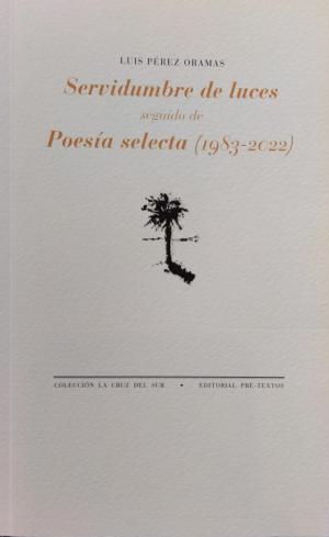 Servidumbre de luces / Poesía selecta (1983-2022)